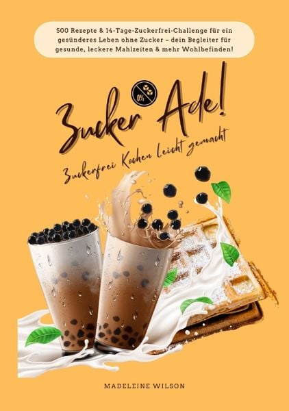 Zucker Ade! Zuckerfrei Kochen leicht gemacht: 500 Rezepte & 14-Tage-Zuckerfrei-Challenge für ein gesünderes Leben ohne Zucker – dein Begleiter für