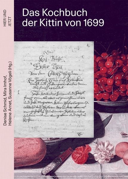 Das Kochbuch der Kittin von 1699, Paperback von Denise Schmid , Mira Imhof , Helene Arnet , Susanne Vögeli, Hier und Jetzt, 9783039195688