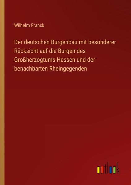 Produktbild: Der deutschen Burgenbau mit besonderer R&uuml;cksicht auf die Burgen des Gro&szlig;herzogtums Hessen und der benachbarten Rheingegenden