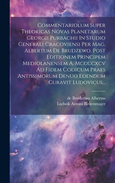 Produktbild: Commentariolum Super Theoricas Novas Planetarum Georgii Purbachii In Studio Generali Cracoviensi Per Mag. Albertum De Brudzewo. Post Editionem Princip
