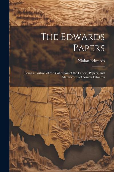 Produktbild: The Edwards Papers: Being a Portion of the Collection of the Letters, Papers, and Manuscripts of Ninian Edwards