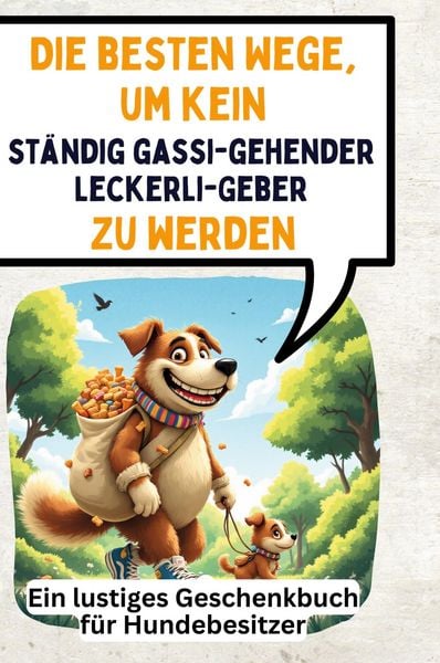 Produktbild: Die besten Wege, um kein st&auml;ndig gassi-gehender Leckerli-Geber zu werden