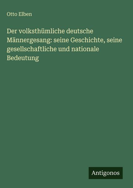 Produktbild: Der volksth&uuml;mliche deutsche M&auml;nnergesang: seine Geschichte, seine gesellschaftliche und nationale Bedeutung