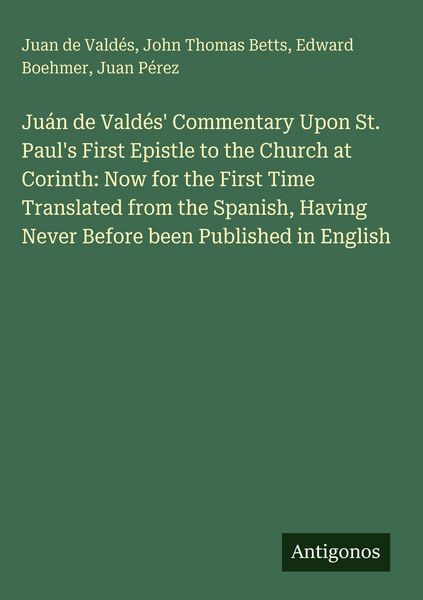 Produktbild: Ju&aacute;n de Vald&eacute;s' Commentary Upon St. Paul's First Epistle to the Church at Corinth: Now for the First Time Translated from the Spanish, Having Never Be