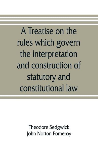 Produktbild: A treatise on the rules which govern the interpretation and construction of statutory and constitutional law