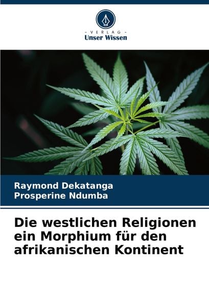 Die westlichen Religionen ein Morphium für den afrikanischen Kontinent, Taschenbuch von Raymond Dekatanga , Prosperine Ndumba, Verlag Unser Wissen,