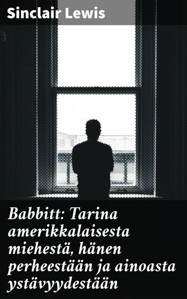 Produktbild: Babbitt: Tarina amerikkalaisesta miehest&auml;, h&auml;nen perheest&auml;&auml;n ja ainoasta yst&auml;vyydest&auml;&auml;n