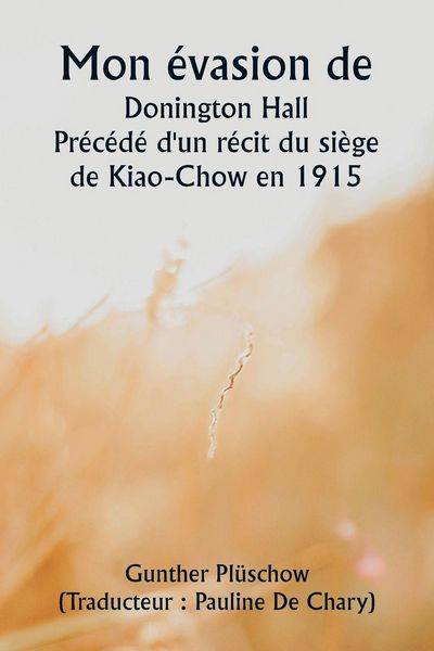 Produktbild: Mon &eacute;vasion de Donington Hall Pr&eacute;c&eacute;d&eacute; d'un r&eacute;cit du si&egrave;ge de Kiao-Chow en 1915