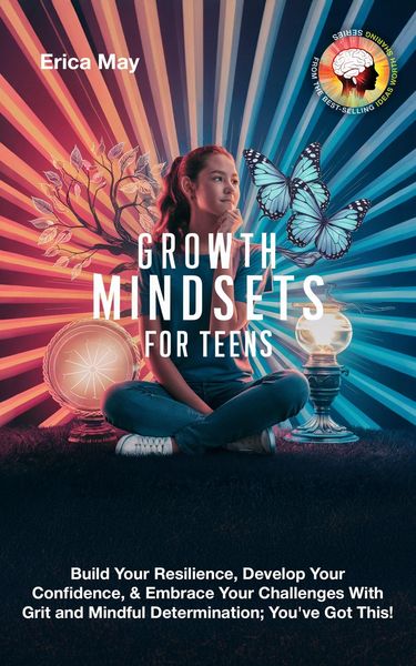 Produktbild: Growth Mindsets for Teens: Build Your Resilience, Develop Your Confidence, & Embrace Your Challenges With Grit and Mindful Determination; You've Got T