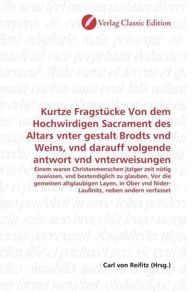 Produktbild: Kurtze Fragst&uuml;cke Von dem Hochwirdigen Sacrament des Altars vnter gestalt Brodts vnd Weins, vnd darauff volgende antwort vnd vnterweisungen