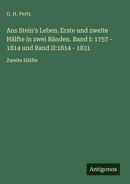 Produktbild: Aus Stein's Leben. Erste und zweite H&auml;lfte in zwei B&auml;nden. Band I: 1757 - 1814 und Band II:1814 - 1831