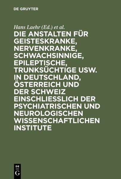 Produktbild: Die Anstalten f&uuml;r Geisteskranke, Nervenkranke, Schwachsinnige, Epileptische, Trunks&uuml;chtige usw. in Deutschland, &Ouml;sterreich und der Schweiz