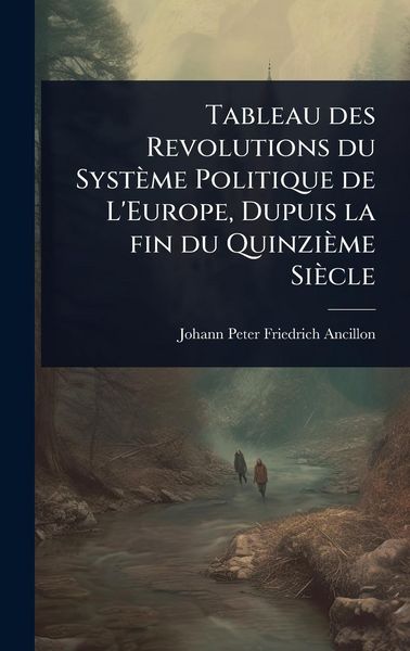 Produktbild: Tableau des Revolutions du Syst&egrave;me Politique de L'Europe, Dupuis la fin du Quinzi&egrave;me Si&egrave;cle