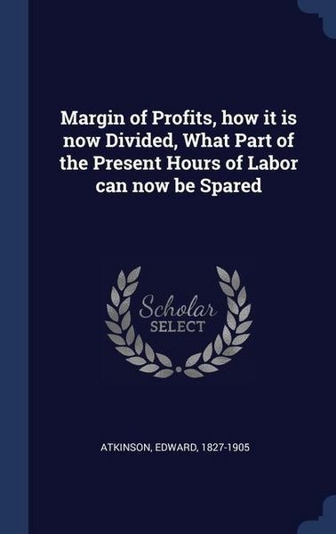 Produktbild: Margin of Profits, how it is now Divided, What Part of the Present Hours of Labor can now be Spared