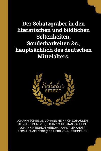 Produktbild: Der Schatzgr&auml;ber in Den Literarischen Und Bildlichen Seltenheiten, Sonderbarkeiten &c., Haupts&auml;chlich Des Deutschen Mittelalters.