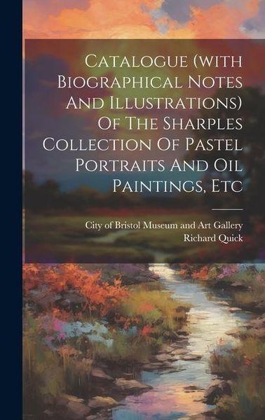 Produktbild: Catalogue (with Biographical Notes And Illustrations) Of The Sharples Collection Of Pastel Portraits And Oil Paintings, Etc