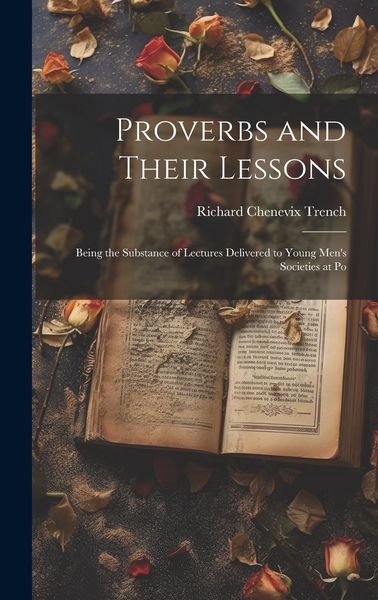 Produktbild: Proverbs and Their Lessons: Being the Substance of Lectures Delivered to Young Men's Societies at Po