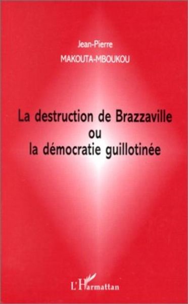 Produktbild: La Destruction De Brazzaville Ou La Democratie Guillotinee