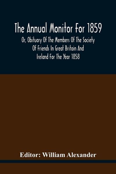 Produktbild: The Annual Monitor For 1859 Or, Obituary Of The Members Of The Society Of Friends In Great Britain And Ireland For The Year 1858