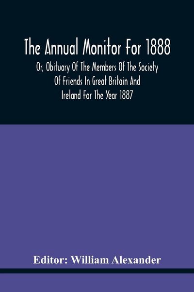 Produktbild: The Annual Monitor For 1888 Or, Obituary Of The Members Of The Society Of Friends In Great Britain And Ireland For The Year 1887