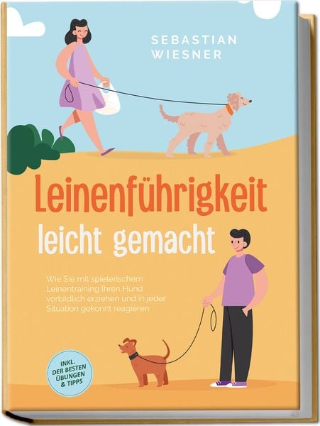 Leinenführigkeit leicht gemacht: Wie Sie mit spielerischem Leinentraining Ihren Hund vorbildlich erziehen und in jeder S