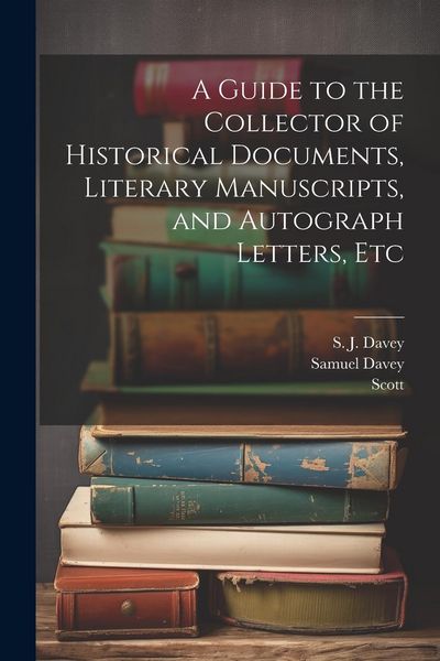 Produktbild: A Guide to the Collector of Historical Documents, Literary Manuscripts, and Autograph Letters, Etc