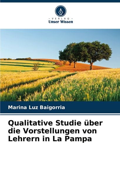 Qualitative Studie über die Vorstellungen von Lehrern in La Pampa, Taschenbuch von Marina Luz Baigorria, Verlag Unser Wissen, 9786206859109