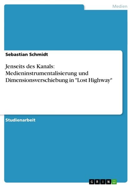 Jenseits des Kanals: Medieninstrumentalisierung und Dimensionsverschiebung in 'Lost Highway'; Taschenbuch von Sebastian Schmidt, GRIN, 9783640482344