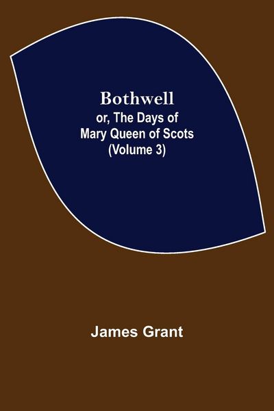 Produktbild: Bothwell; or, The Days of Mary Queen of Scots (Volume 3)