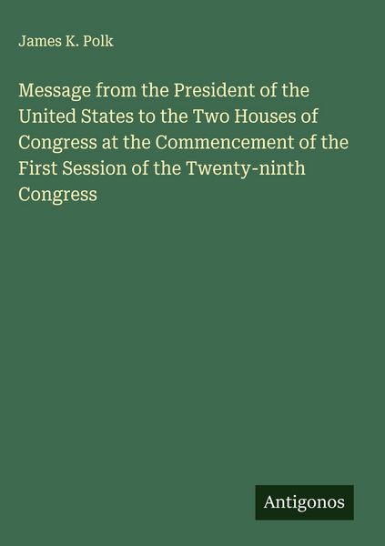 Produktbild: Message from the President of the United States to the Two Houses of Congress at the Commencement of the First Session of the Twenty-ninth Congress