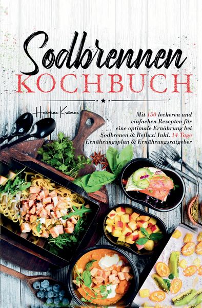Produktbild: Sodbrennen Kochbuch &ndash; 150 bek&ouml;mmliche Rezepte f&uuml;r eine magenfreundliche Ern&auml;hrung bei Sodbrennen und Reflux