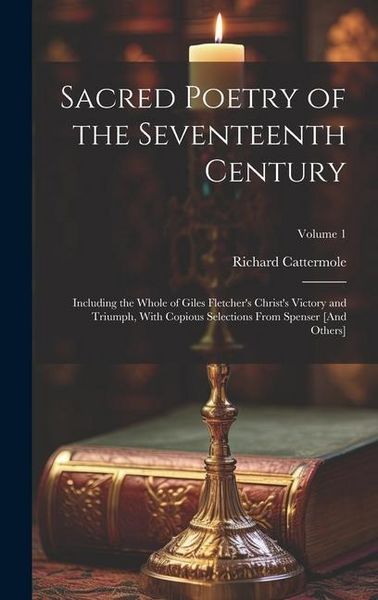 Produktbild: Sacred Poetry of the Seventeenth Century: Including the Whole of Giles Fletcher's Christ's Victory and Triumph, With Copious Selections From Spenser [