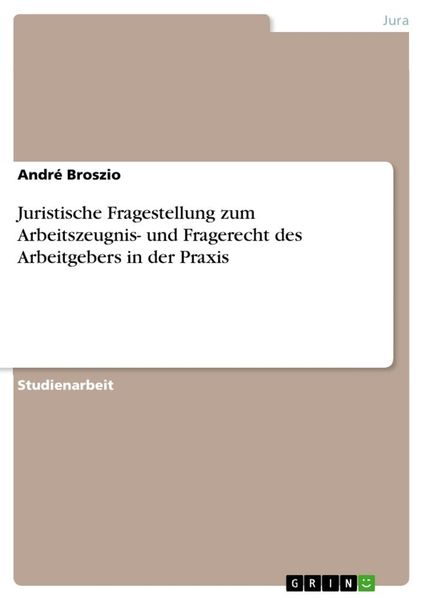 Juristische Fragestellung zum Arbeitszeugnis- und Fragerecht des Arbeitgebers in der Praxis, Taschenbuch von André Broszio, GRIN, 9783656995753