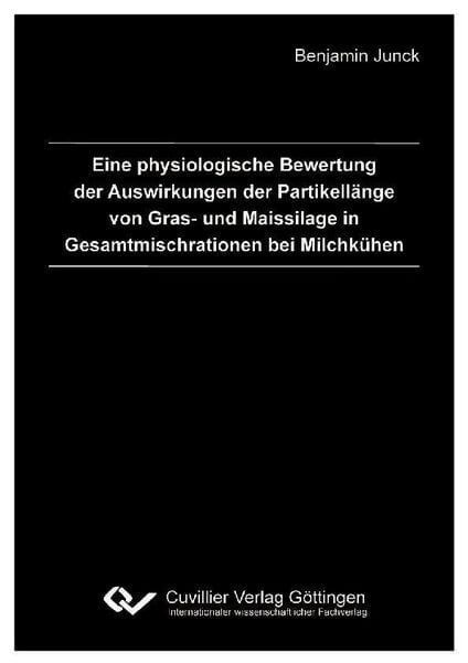 Produktbild: Eine physiologische Bewertung der Auswirkungen der Partikell&auml;nge von Gras- und Maissilage in Gesamtmischrationen bei Milchk&uuml;hen