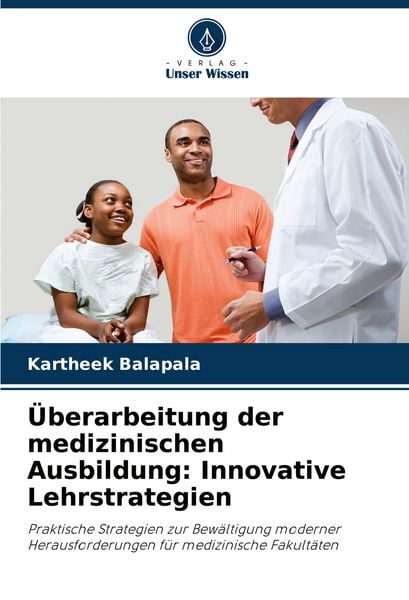 Überarbeitung der medizinischen Ausbildung: Innovative Lehrstrategien, Taschenbuch von Kartheek Balapala, Verlag Unser Wissen, 9786207344659