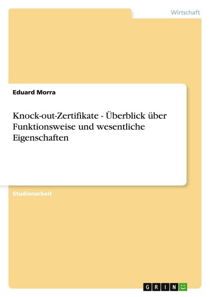 Knock-out-Zertifikate - Überblick über Funktionsweise und wesentliche Eigenschaften, Taschenbuch von Eduard Morra, GRIN, 9783656010739