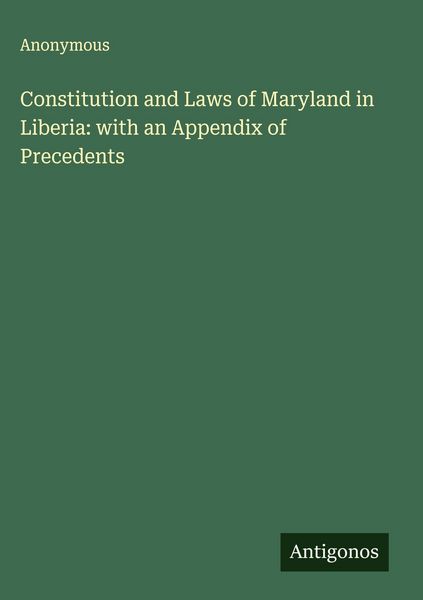 Produktbild: Constitution and Laws of Maryland in Liberia: with an Appendix of Precedents