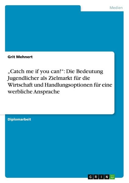 Produktbild: "Catch me if you can!": Die Bedeutung Jugendlicher als Zielmarkt f&uuml;r die Wirtschaft und Handlungsoptionen f&uuml;r eine werbliche Ansprache