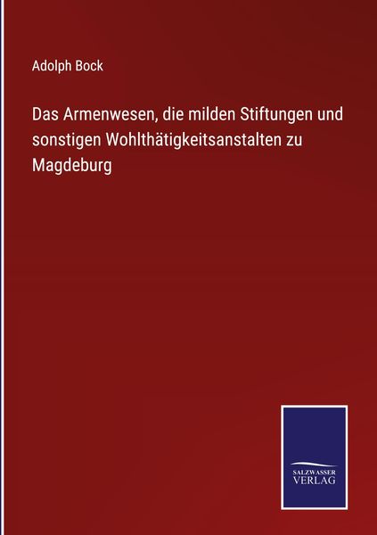 Produktbild: Das Armenwesen, die milden Stiftungen und sonstigen Wohlth&auml;tigkeitsanstalten zu Magdeburg