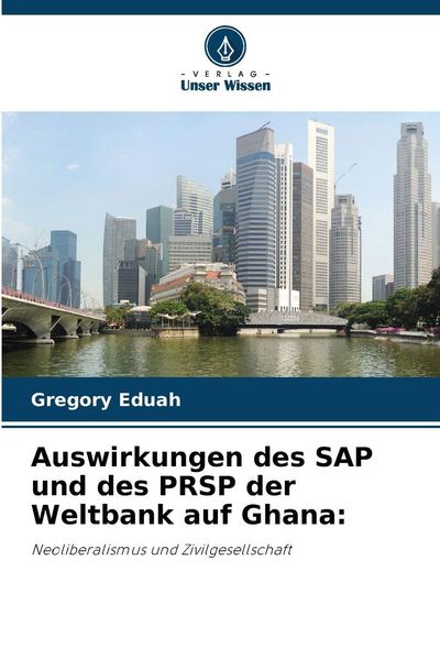 Auswirkungen des SAP und des PRSP der Weltbank auf Ghana:, Taschenbuch von Gregory Eduah, Verlag Unser Wissen, 9786209295614