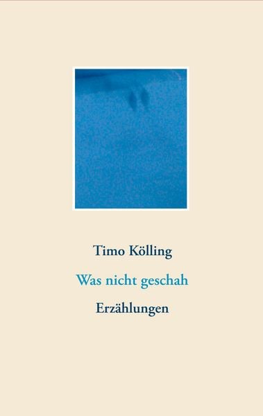 Was nicht geschah, Taschenbuch von Timo Kölling, BoD – Books on Demand, 9783748126621
