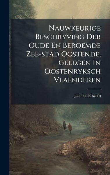 Produktbild: Nauwkeurige Beschryving Der Oude En Beroemde Zee-stad Oostende, Gelegen In Oostenryksch Vlaenderen