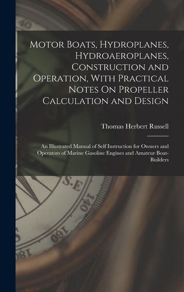 Produktbild: Motor Boats, Hydroplanes, Hydroaeroplanes, Construction and Operation, With Practical Notes On Propeller Calculation and Design: An Illustrated Manual