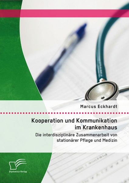 Produktbild: Kooperation und Kommunikation im Krankenhaus: Die interdisziplin&auml;re Zusammenarbeit von station&auml;rer Pflege und Medizin
