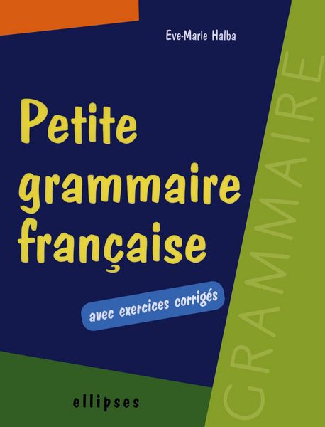 Petite grammaire française avec exercices corrigés, Taschenbuch von Eve-Marie Halba, Ellipses, 9782729809249