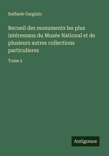 Produktbild: Recueil des monuments les plus int&eacute;ressans du Mus&eacute;e National et de plusieurs autres collections particulieres