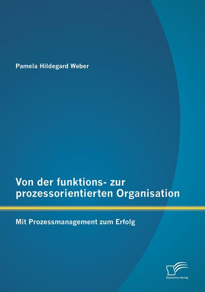 Produktbild: Von der funktions- zur prozessorientierten Organisation: Mit Prozessmanagement zum Erfolg