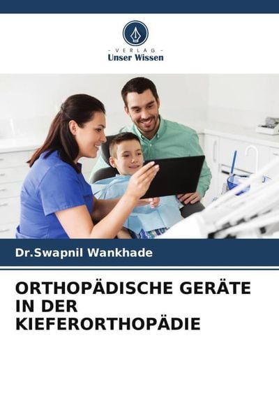 Orthopädische Geräte in der Kieferorthopädie, Taschenbuch von Swapnil Wankhade, Verlag Unser Wissen, 9786204824154