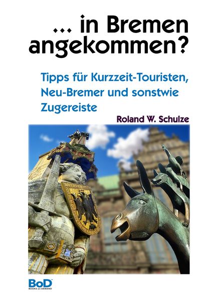 ... in Bremen angekommen?, Taschenbuch von Roland W. Schulze, BoD – Books on Demand, 9783750422186