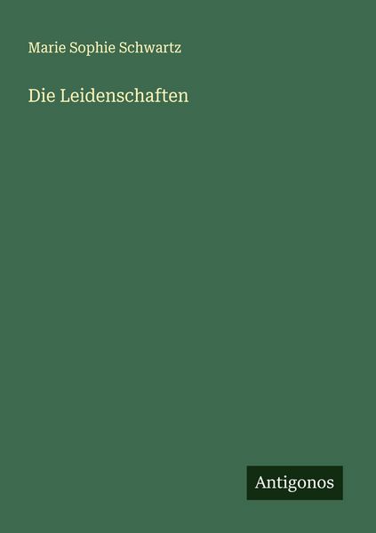 Die Leidenschaften, Taschenbuch von Marie Sophie Schwartz, Antigonos Verlag, 9783563151464